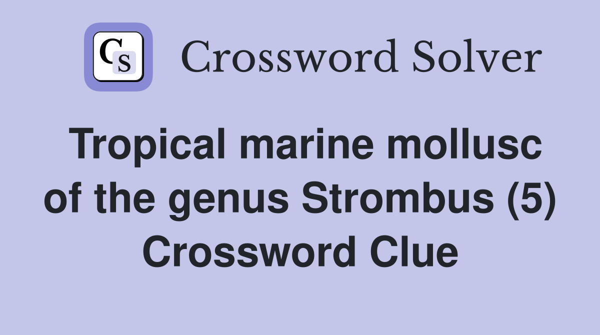 Tropical marine mollusc of the genus Strombus (5) Crossword Clue